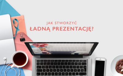 Jak zrobić dobrą (i ładną) prezentację?